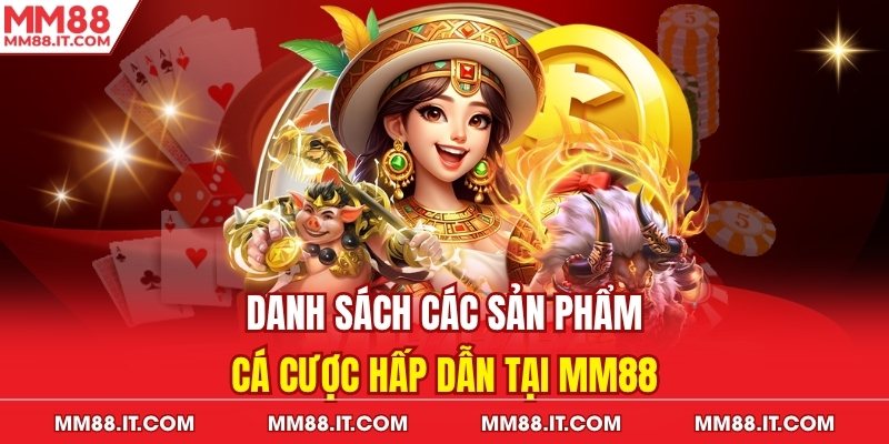 Danh sách các sản phẩm cá cược hấp dẫn tại MM88