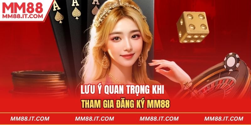 Lưu ý quan trọng khi tham gia đăng ký mm88