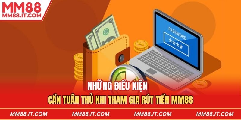 Những điều kiện cần tuân thủ khi tham gia rút tiền mm88