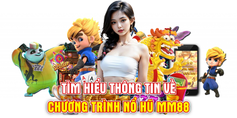 Tìm hiểu thông tin về chương trình nổ hũ MM88